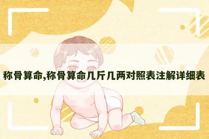 称骨算命,称骨算命几斤几两对照表注解详细表 称骨算命,称骨算命几斤几两对照表注解详细表