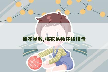 梅花易数,梅花易数在线排盘 梅花易数,梅花易数在线排盘