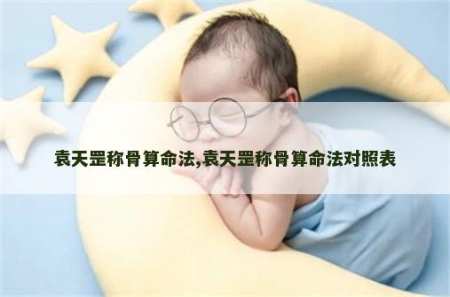 袁天罡称骨算命法,袁天罡称骨算命法对照表 袁天罡称骨算命法,袁天罡称骨算命法对照表