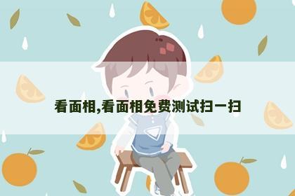 看面相,看面相免费测试扫一扫 看面相,看面相免费测试扫一扫