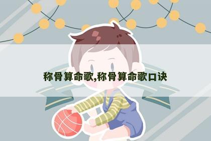 称骨算命歌,称骨算命歌口诀 称骨算命歌,称骨算命歌口诀