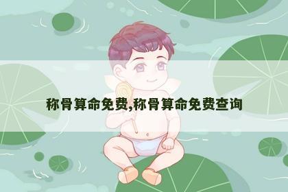 称骨算命免费,称骨算命免费查询 称骨算命免费,称骨算命免费查询