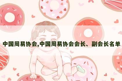 中国周易协会,中国周易协会会长、副会长名单 中国周易协会,中国周易协会会长、副会长名单
