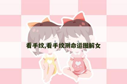 看手纹,看手纹测命运图解女 看手纹,看手纹测命运图解女