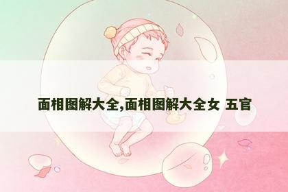 面相图解大全,面相图解大全女 五官 面相图解大全,面相图解大全女 五官