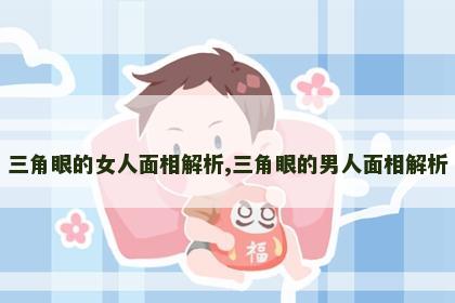 三角眼的女人面相解析,三角眼的男人面相解析 三角眼的女人面相解析,三角眼的男人面相解析