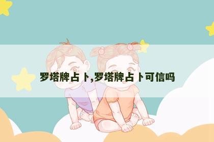 罗塔牌占卜,罗塔牌占卜可信吗 罗塔牌占卜,罗塔牌占卜可信吗