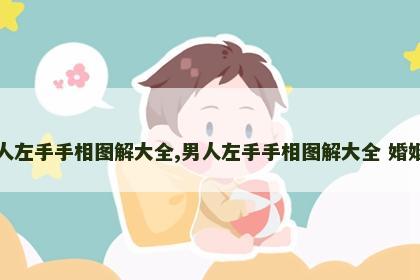 男人左手手相图解大全,男人左手手相图解大全 婚姻线 男人左手手相图解大全,男人左手手相图解大全 婚姻线