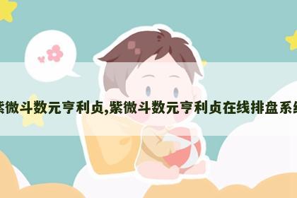 紫微斗数元亨利贞,紫微斗数元亨利贞在线排盘系统 紫微斗数元亨利贞,紫微斗数元亨利贞在线排盘系统