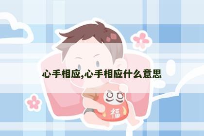 心手相应,心手相应什么意思 心手相应,心手相应什么意思