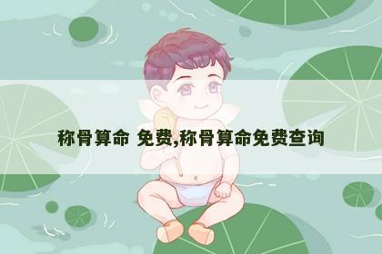称骨算命 免费,称骨算命免费查询 称骨算命 免费,称骨算命免费查询