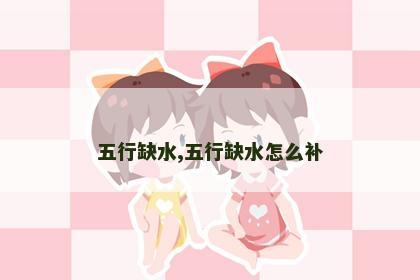 五行缺水,五行缺水怎么补 五行缺水,五行缺水怎么补