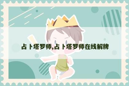 占卜塔罗师,占卜塔罗师在线解牌 占卜塔罗师,占卜塔罗师在线解牌