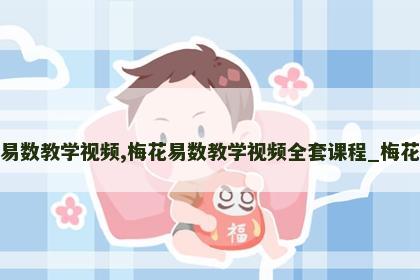 梅花易数教学视频,梅花易数教学视频全套课程_梅花舒淡 梅花易数教学视频,梅花易数教学视频全套课程_梅花舒淡