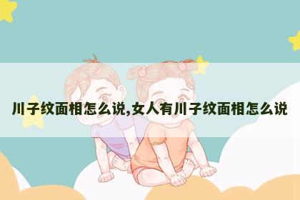 川子纹面相怎么说,女人有川子纹面相怎么说 川子纹面相怎么说,女人有川子纹面相怎么说