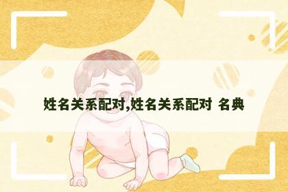 姓名关系配对,姓名关系配对 名典 姓名关系配对,姓名关系配对 名典