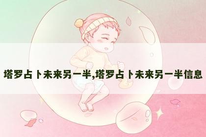 塔罗占卜未来另一半,塔罗占卜未来另一半信息 塔罗占卜未来另一半,塔罗占卜未来另一半信息